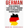 German: Speak German In 7 Days Or Less - Premium Guide To Speaking Basic German Quickly