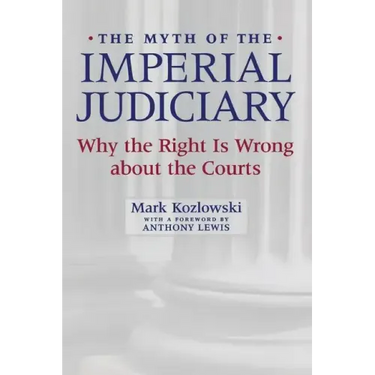 The Myth of the Imperial Judiciary: Why the Right Is Wrong about the Courts