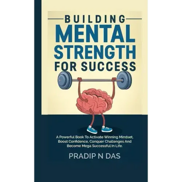 Building Mental Strength For Success: A Powerful Book To Activate Winning Mindset, Boost Confidence, Conquer Challenges And Become Mega Successful In