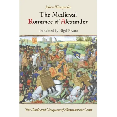 The Medieval Romance of Alexander: The Deeds and Conquests of Alexander the Great