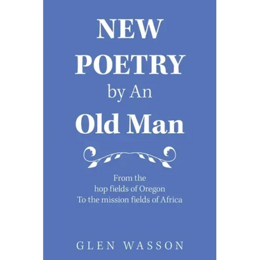New Poetry by an Old Man: From the Hop Fields of Oregon to the Mission Fields of Africa