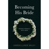 Becoming His Bride: Finding Intimacy with Jesus