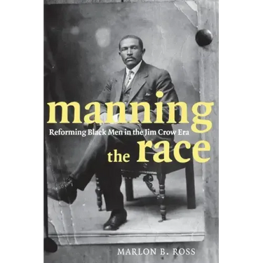 Manning the Race: Reforming Black Men in the Jim Crow Era