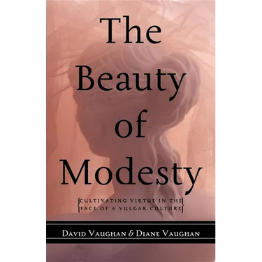 The Beauty of Modesty: Cultivating Virtue in the Face of a Vulgar Culture