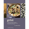 Grist: A Practical Guide to Cooking Grains, Beans, Seeds, and Legumes