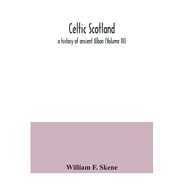 Celtic Scotland: a history of ancient Alban (Volume III)
