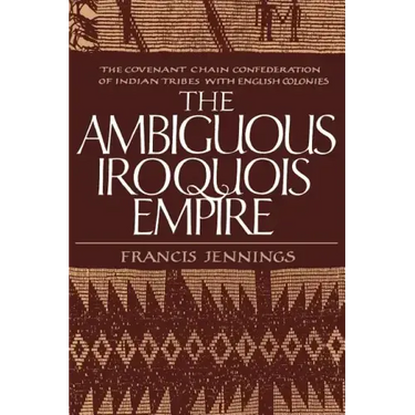 The Ambiguous Iroquois Empire: The Covenant Chain Confederation of Indian Tribes with English Colonies
