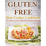 Gluten Free Slow Cooker Cookbook: The Ultimate Guide to Healthy and Delicious Recipes