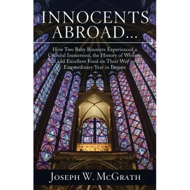 Innocents Abroad...How Two Baby Boomers Experienced a Cultural Immersion, the History of Western Art and Excellent Food on Their Way to an Extraordina