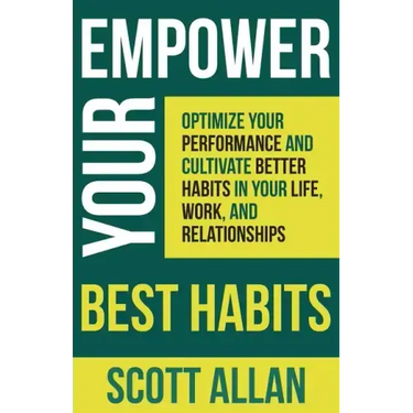 Empower Your Best Habits: Optimize Your Performance and Cultivate Better Habits in Your Life, Work, and Relationships