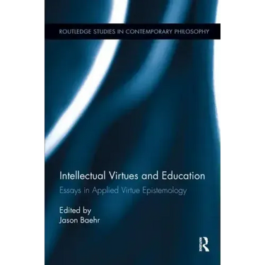 Intellectual Virtues and Education: Essays in Applied Virtue Epistemology