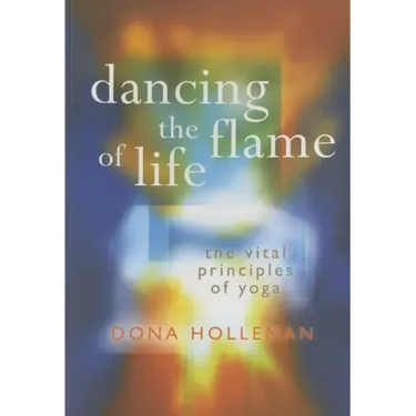 Dancing the Flame of Life: The Vital Principles of Yoga