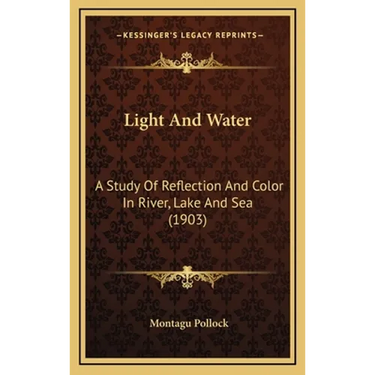 Light And Water: A Study Of Reflection And Color In River, Lake And Sea (1903)