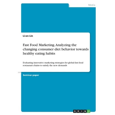 Fast Food Marketing. Analyzing the changing consumer diet behavior towards healthy eating habits: Evaluating innovative marketing strategies for globa