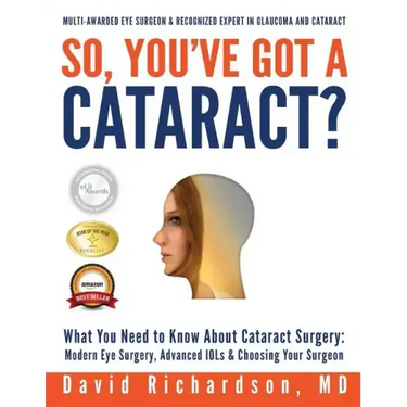 So You've Got A Cataract?: What You Need to Know About Cataract Surgery: A Patient's Guide to Modern Eye Surgery, Advanced Intraocular Lenses & C