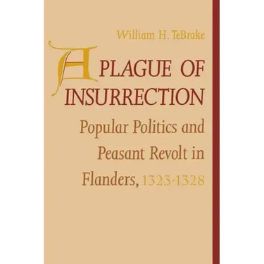 A Plague of Insurrection: Popular Politics and Peasant Revolt in Flanders, 1323-1328