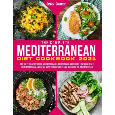 The Complete Mediterranean Diet Cookbook 2021: 300 Tasty, Healthy, Quick, And Affordable Mediterranean Recipes That Will Reset Your Metabolism And Reb