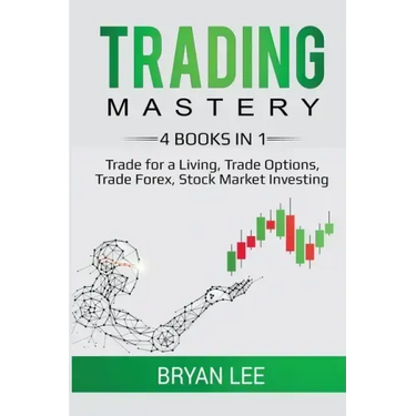 Trading Mastery- 4 Books in 1: Trade for a Living, Trade Options, Trade Forex, Stock Market Investing