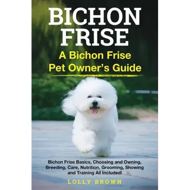 Bichon Frise: A Bichon Frise Pet Owner's Guide