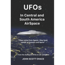 UFOs In Central and South American AirSpace: From the Author of UFOs In US AirSpace