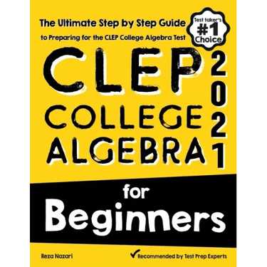CLEP College Algebra for Beginners: The Ultimate Step by Step Guide to Preparing for the CLEP College Algebra Test