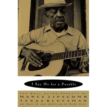 I Say Me for a Parable: The Oral Autobiography of Mance Lipscomb, Texas Bluesman