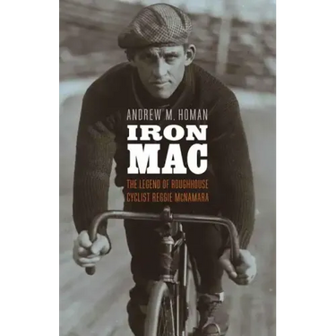 Iron Mac: The Legend of Roughhouse Cyclist Reggie McNamara