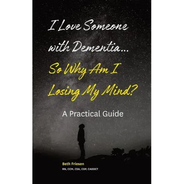 I Love Someone with Dementia... So Why Am I Losing My Mind?: A Practical Guide