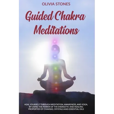 Guided Chakra Meditations: Heal Yourself Through Meditation, Awareness, and Yoga, by Using the Power of the Energetic and Healing Properties of Chakra