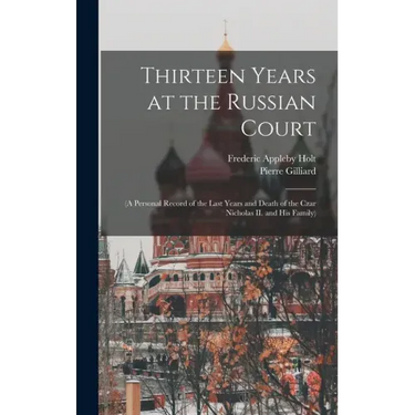 Thirteen Years at the Russian Court: (a Personal Record of the Last Years and Death of the Czar Nicholas II. and his Family)