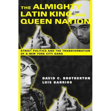 The Almighty Latin King and Queen Nation: Street Politics and the Transformation of a New York City Gang