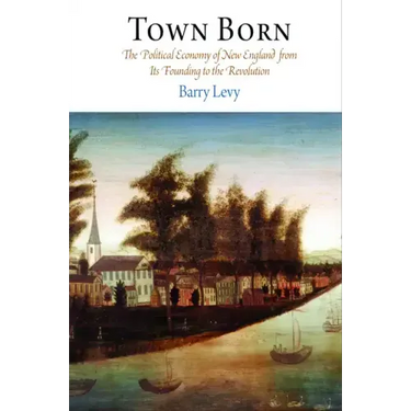 Town Born: The Political Economy of New England from Its Founding to the Revolution