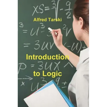 Introduction to Logic: and to the Methodology of Deductive Sciences