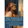 The Wisdom of King Solomon: A Volume Containing: Proverbs Ecclesiastes The Wisdom of Solomon The Song of Solomon The Psalms of Solomon, and The Od