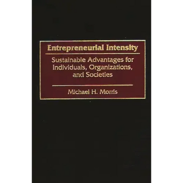 Entrepreneurial Intensity: Sustainable Advantages for Individuals, Organizations, and Societies