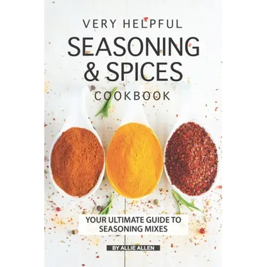 Very Helpful Seasoning & Spices Cookbook: Your Ultimate Guide to Seasoning Mixes