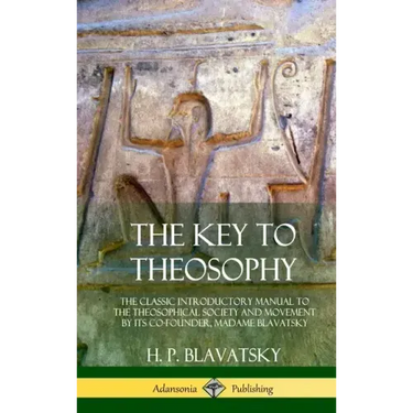 The Key to Theosophy: The Classic Introductory Manual to the Theosophical Society and Movement by Its Co-Founder, Madame Blavatsky (Hardcove