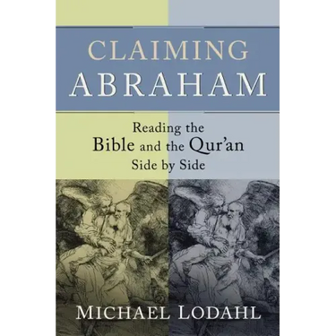 Claiming Abraham: Reading the Bible and the Qur'an Side by Side