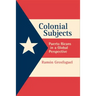 Colonial Subjects: Puerto Ricans in a Global Perspective
