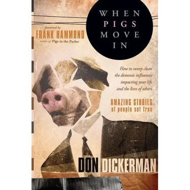 When Pigs Move in: How to Sweep Clean the Demonic Influences Impacting Your Life and the Lives of Others