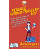 Female World Traveler 101: How to Travel the World, Learn New Cultures, and Explore the World as a Solo Woman Traveler From A to Z!