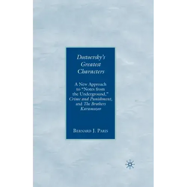 Dostoevsky's Greatest Characters: A New Approach to Notes from the Underground, Crime and Punishment, and the Brothers Karamozov
