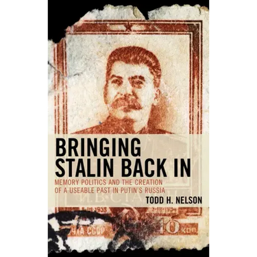 Bringing Stalin Back In: Memory Politics and the Creation of a Useable Past in Putin's Russia
