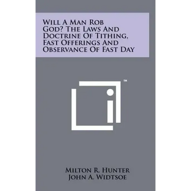 Will a Man Rob God? the Laws and Doctrine of Tithing, Fast Offerings and Observance of Fast Day