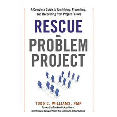 Rescue the Problem Project: A Complete Guide to Identifying, Preventing, and Recovering from Project Failure