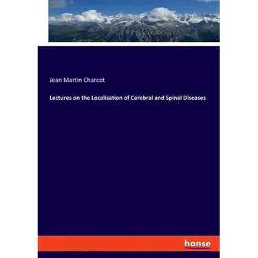 Lectures on the Localisation of Cerebral and Spinal Diseases