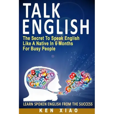 Talk English: The Secret to Speak English Like a Native in 6 Months for Busy People