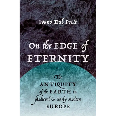 On the Edge of Eternity: The Antiquity of the Earth in Medieval and Early Modern Europe