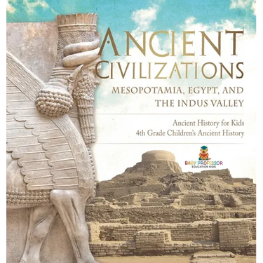 Ancient Civilizations - Mesopotamia, Egypt, and the Indus Valley Ancient History for Kids 4th Grade Children's Ancient History