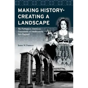 Making History; Creating a Landscape: The Portuguese American Community of Southeastern New England